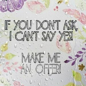 Make Me An Offer On What You Like, I Usually Say Yes 🌷